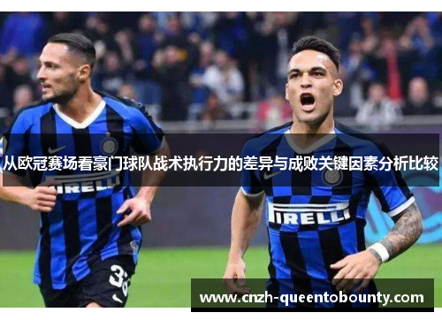 从欧冠赛场看豪门球队战术执行力的差异与成败关键因素分析比较