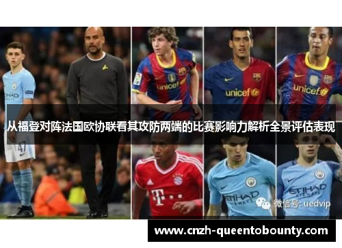 从福登对阵法国欧协联看其攻防两端的比赛影响力解析全景评估表现 从福登对阵法国欧协联看其攻防两端的比赛影响力解析全景评估表现