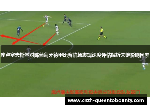 库卢塞夫斯基对阵葡萄牙德甲比赛临场表现深度评估解析关键影响因素 库卢塞夫斯基对阵葡萄牙德甲比赛临场表现深度评估解析关键影响因素