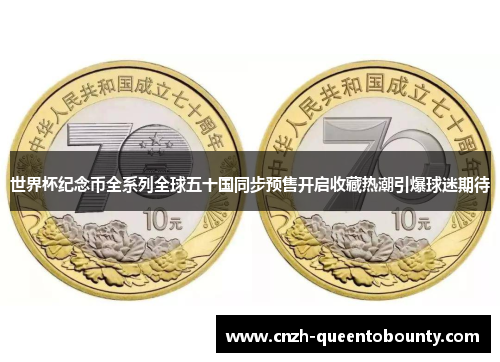 世界杯纪念币全系列全球五十国同步预售开启收藏热潮引爆球迷期待