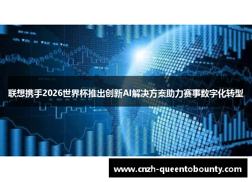 联想携手2026世界杯推出创新AI解决方案助力赛事数字化转型